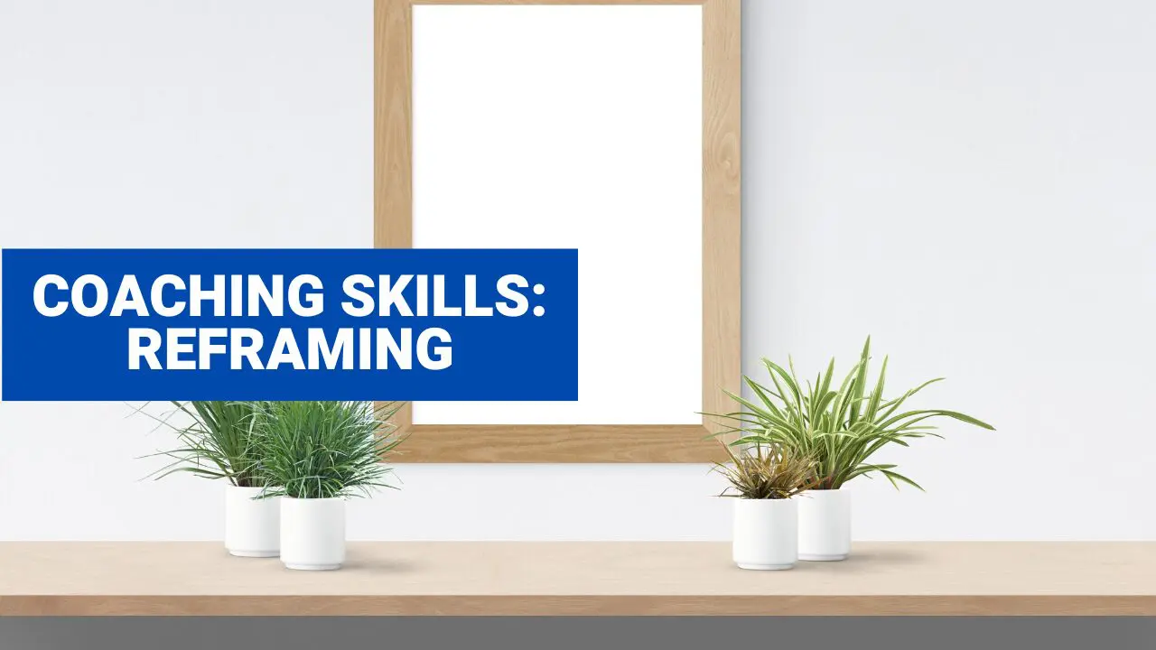 Key Coaching Skill: Reframing