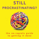 Still Procrastinating: The No Regret Guide to Getting It Done