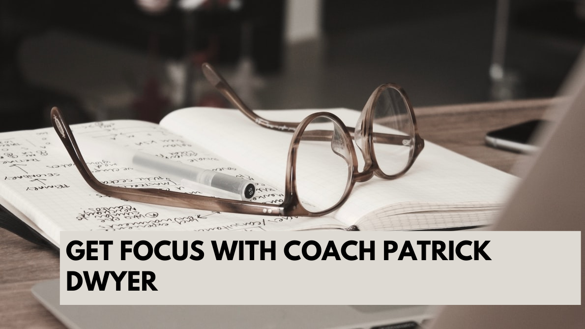 Get Focus with Coach Patrick Dwyer
