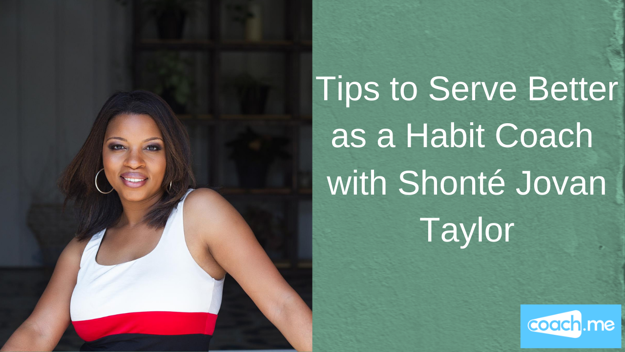 Tips to Serve Better as a Habit Coach  with Shonté Jovan Taylor