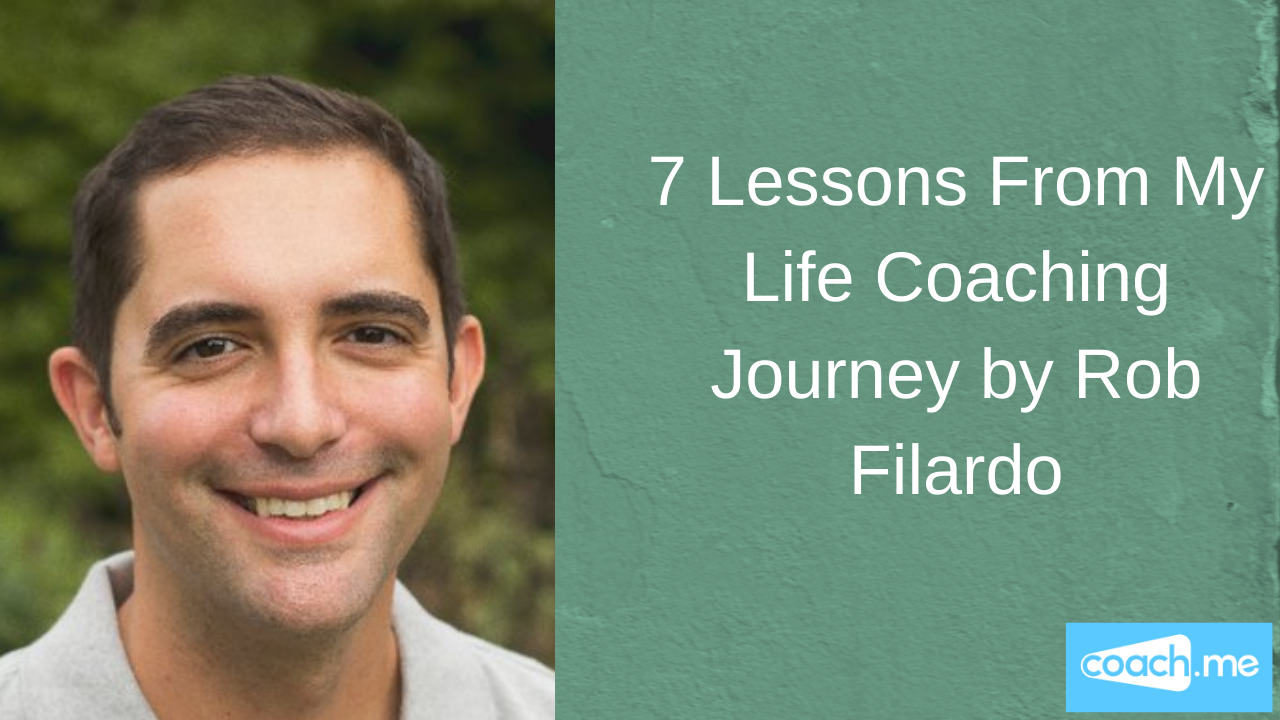 7 Lessons From My Life Coaching Journey by Rob Filardo