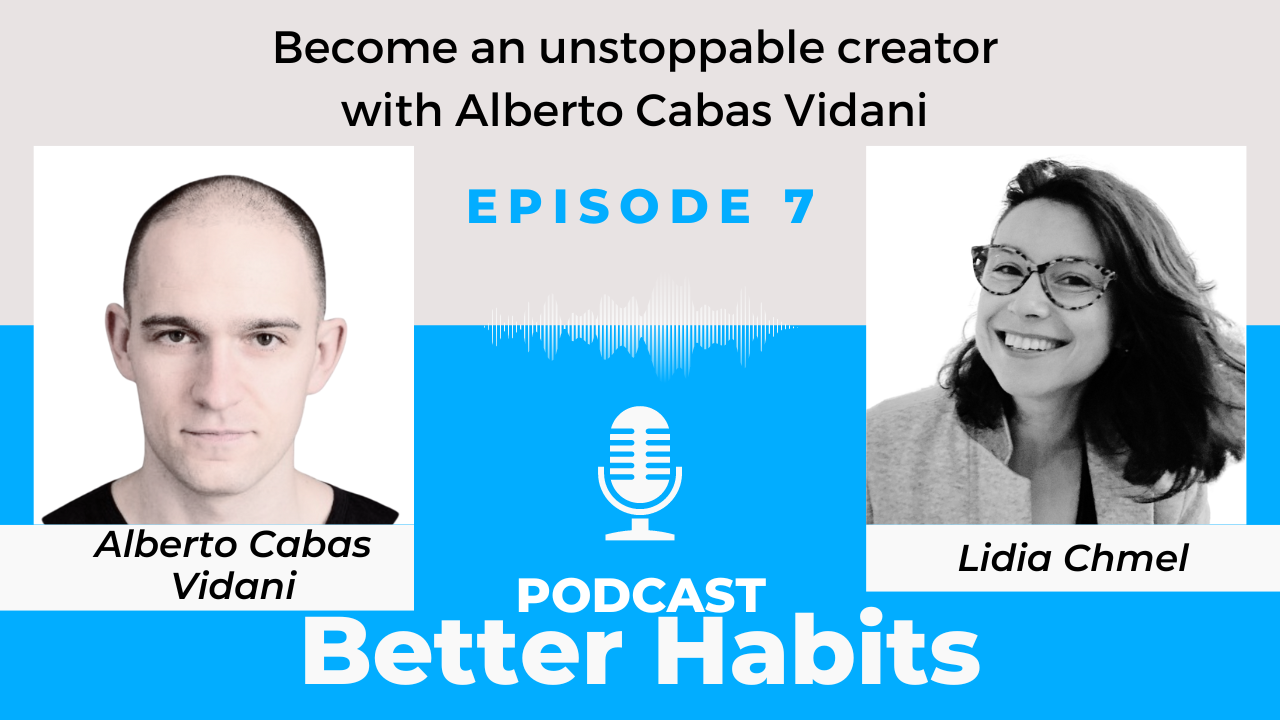 Become an unstoppable creator with Alberto Cabas Vidani || BetterHabits Ep.7